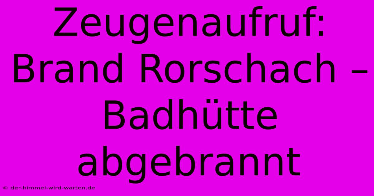 Zeugenaufruf: Brand Rorschach – Badhütte Abgebrannt