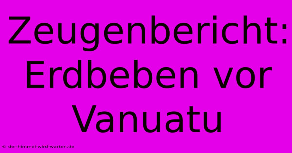 Zeugenbericht: Erdbeben Vor Vanuatu