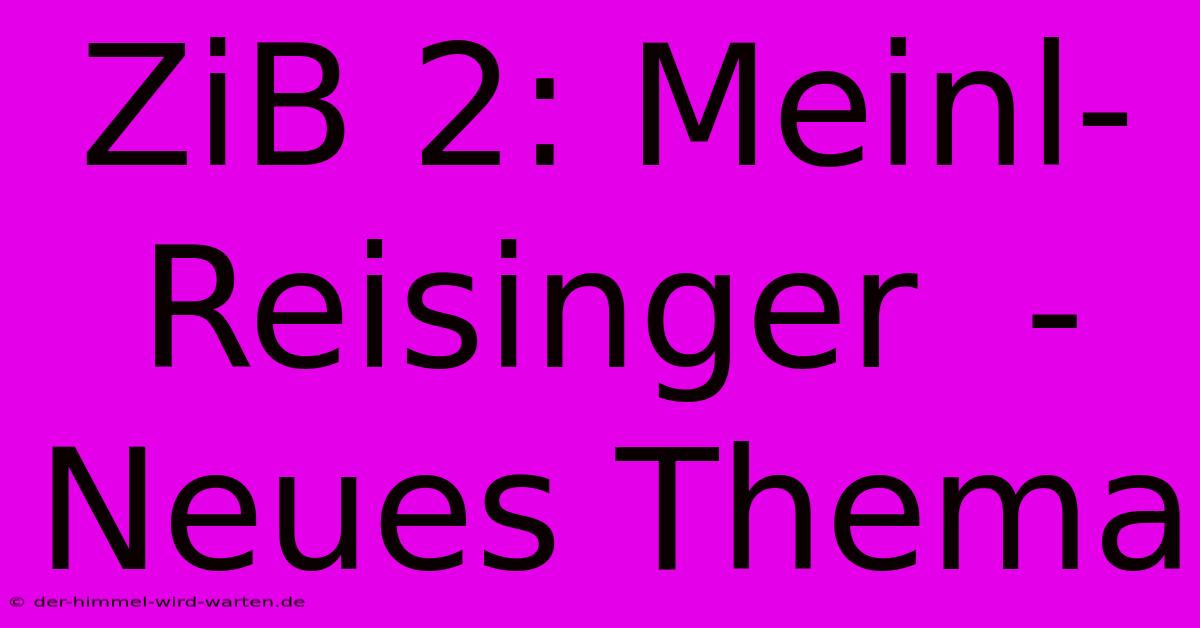 ZiB 2: Meinl-Reisinger  - Neues Thema