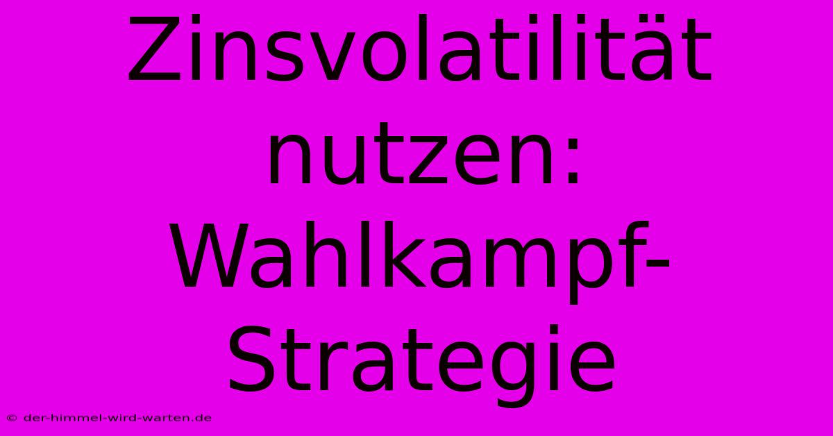 Zinsvolatilität Nutzen: Wahlkampf-Strategie