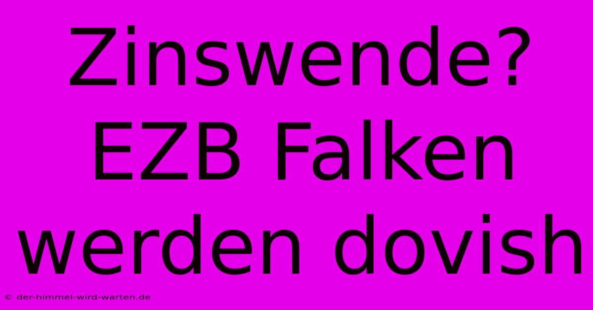 Zinswende? EZB Falken Werden Dovish