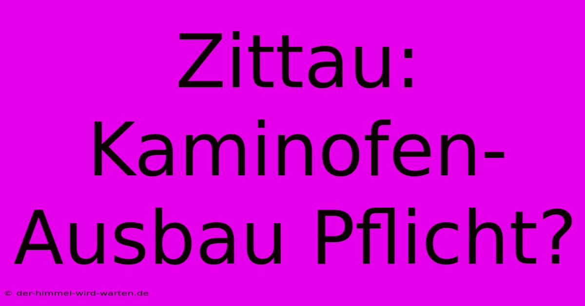 Zittau: Kaminofen-Ausbau Pflicht?