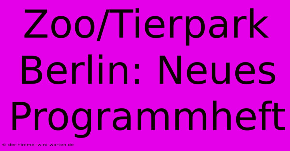 Zoo/Tierpark Berlin: Neues Programmheft