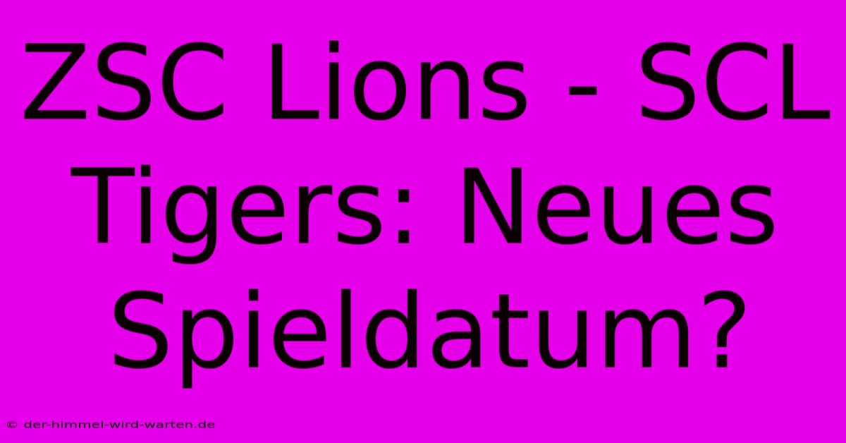 ZSC Lions - SCL Tigers: Neues Spieldatum?