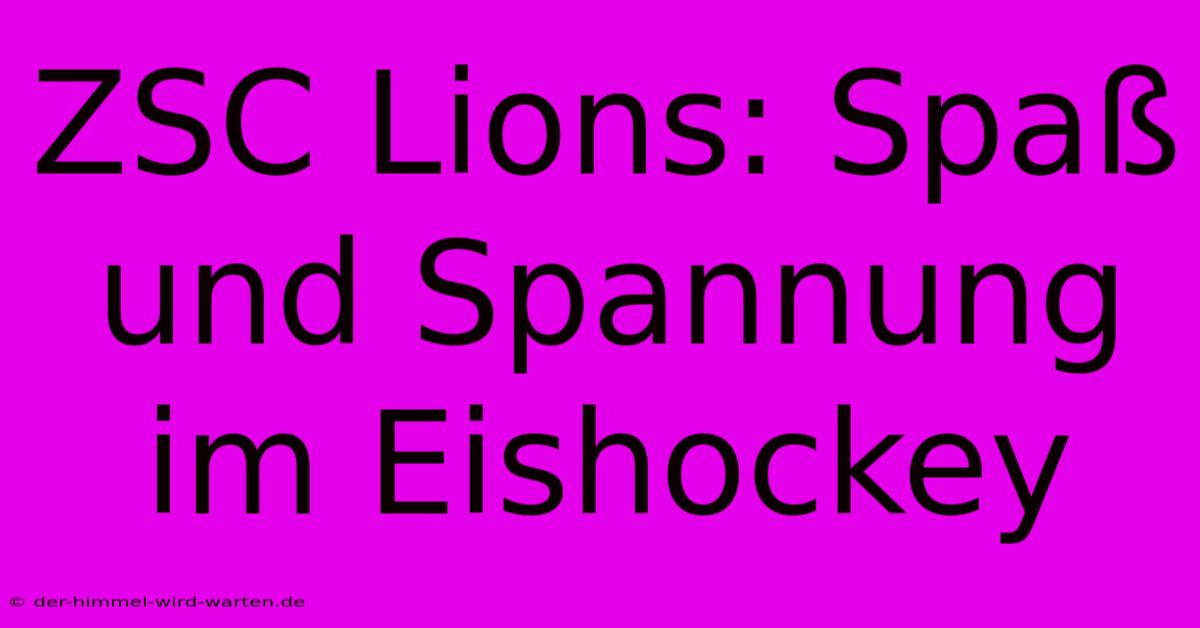 ZSC Lions: Spaß Und Spannung Im Eishockey