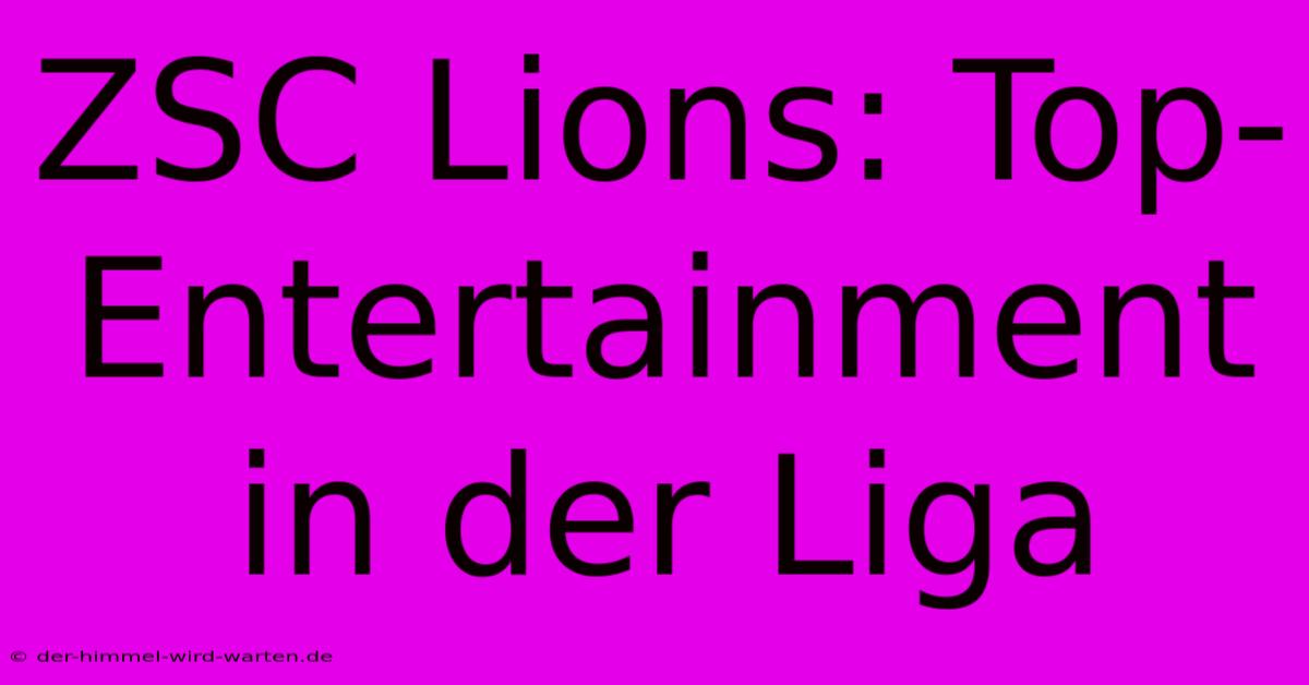 ZSC Lions: Top-Entertainment In Der Liga