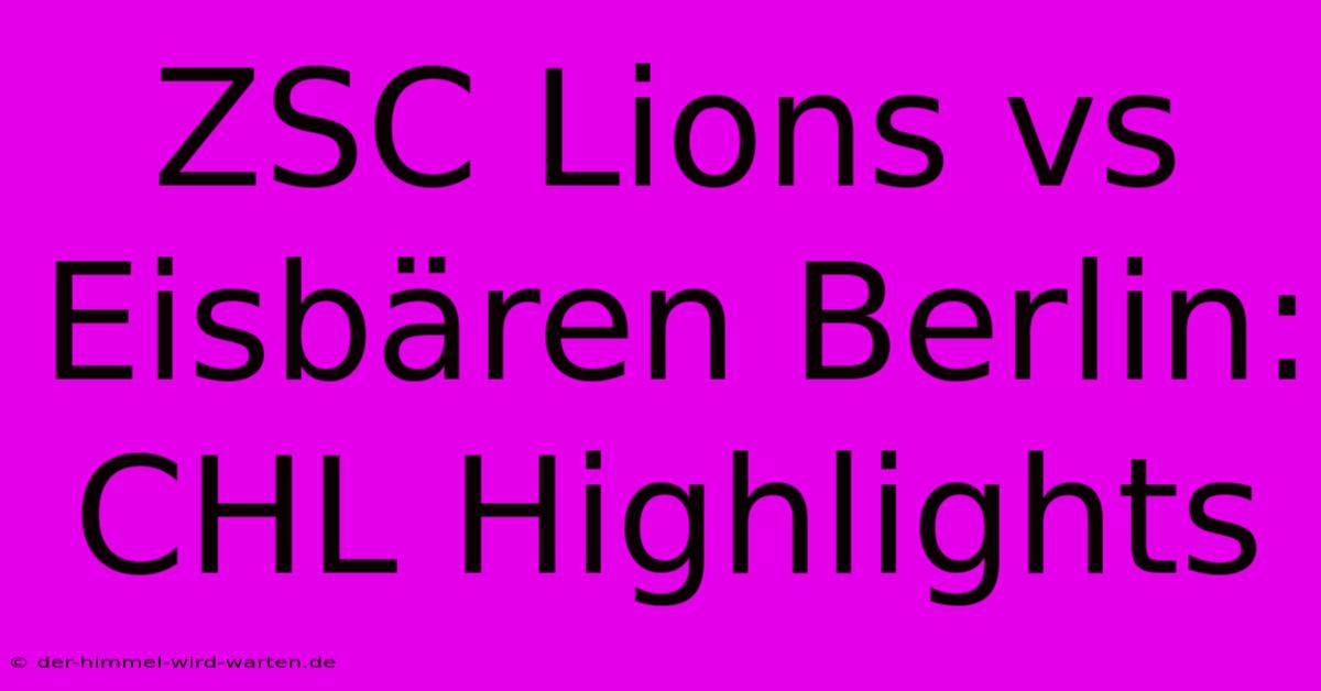 ZSC Lions Vs Eisbären Berlin: CHL Highlights