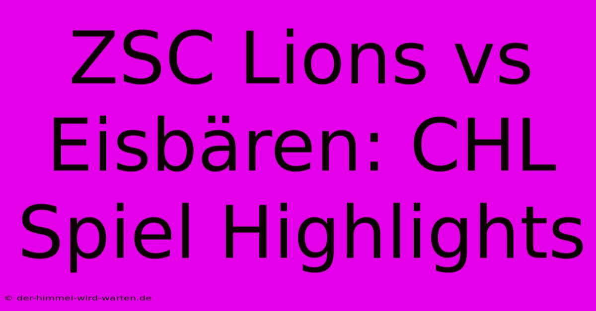 ZSC Lions Vs Eisbären: CHL Spiel Highlights