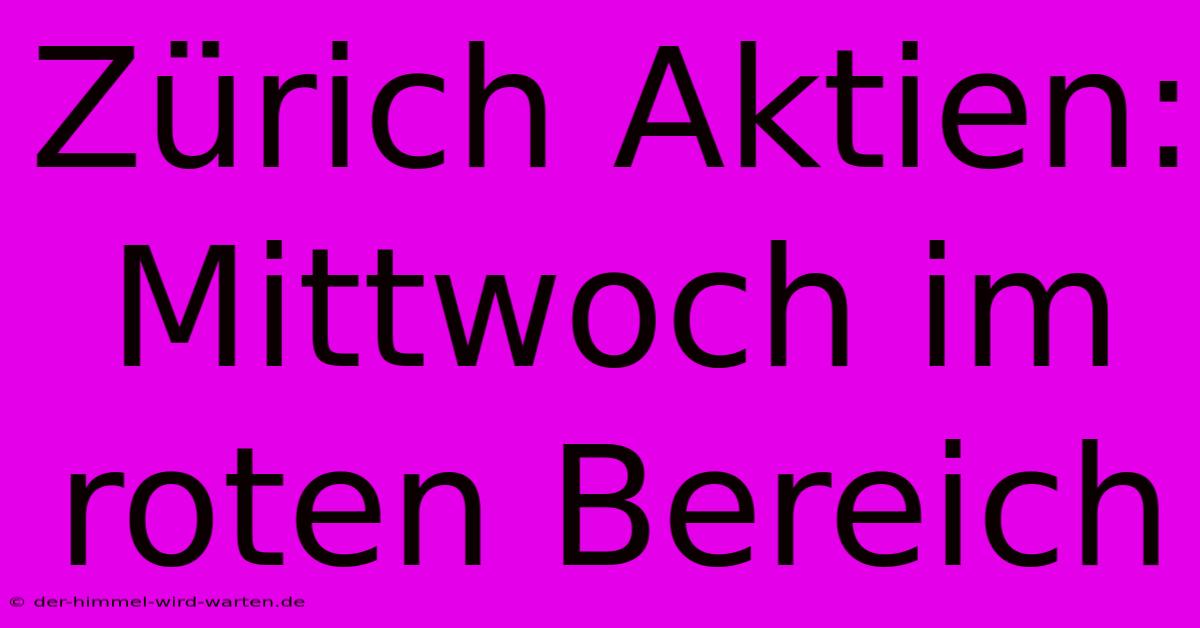 Zürich Aktien: Mittwoch Im Roten Bereich