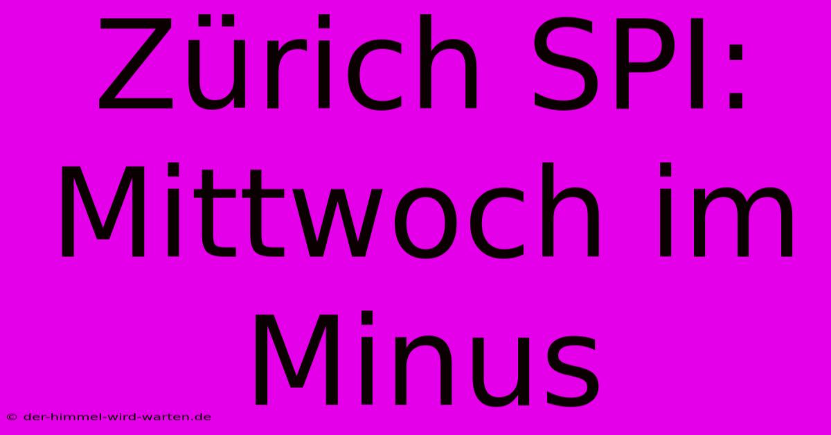 Zürich SPI: Mittwoch Im Minus