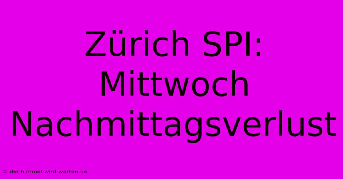 Zürich SPI:  Mittwoch Nachmittagsverlust