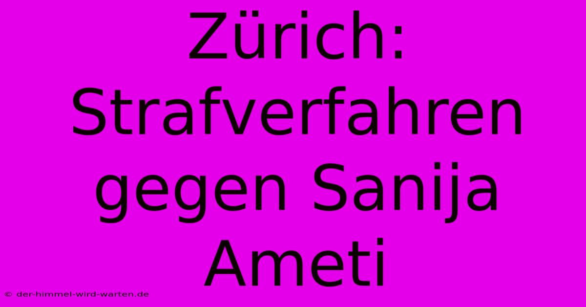 Zürich: Strafverfahren Gegen Sanija Ameti