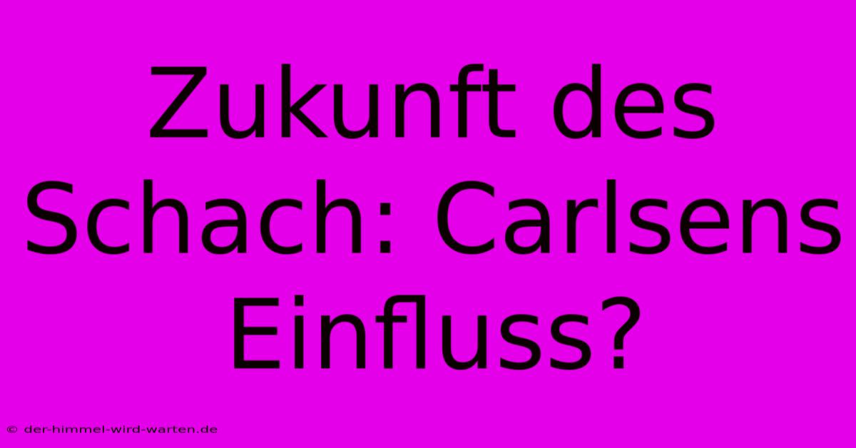 Zukunft Des Schach: Carlsens Einfluss?