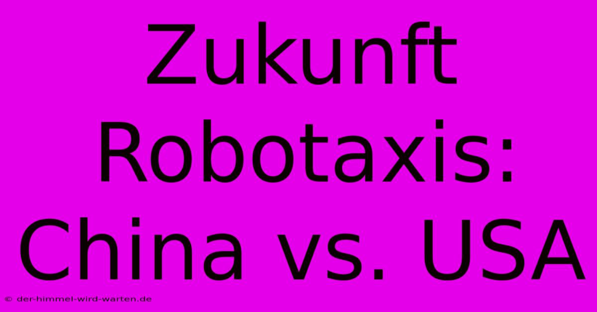 Zukunft Robotaxis: China Vs. USA