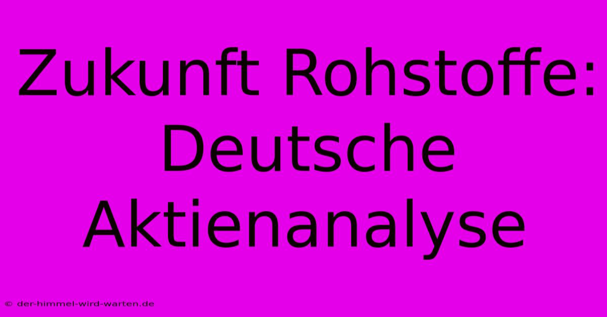 Zukunft Rohstoffe: Deutsche Aktienanalyse