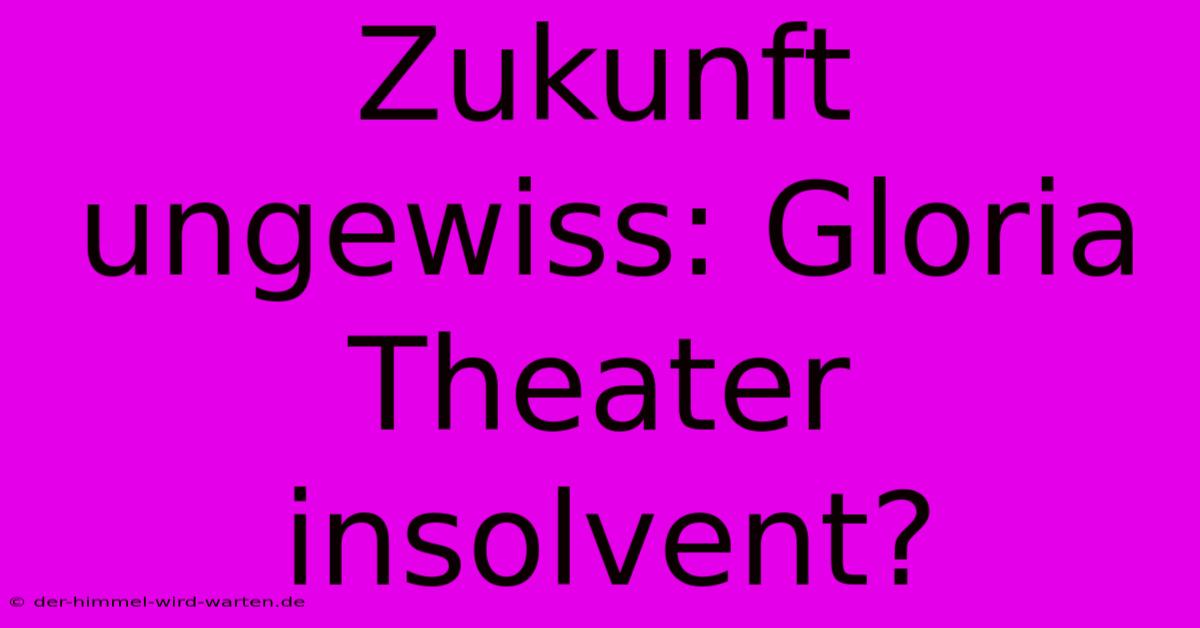 Zukunft Ungewiss: Gloria Theater Insolvent?