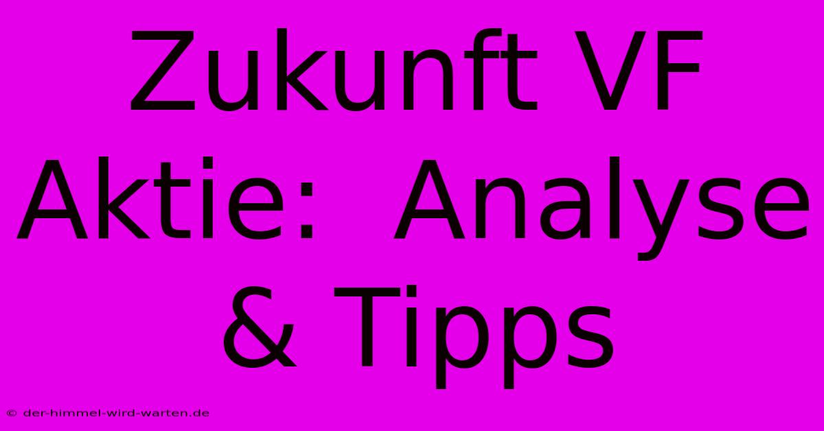 Zukunft VF Aktie:  Analyse & Tipps