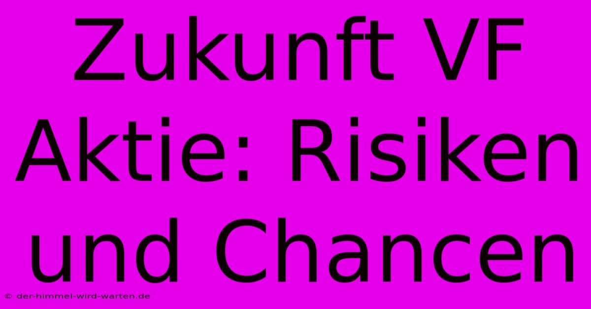 Zukunft VF Aktie: Risiken Und Chancen