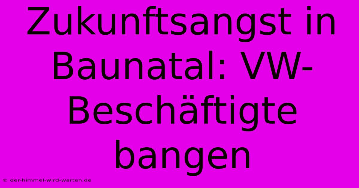 Zukunftsangst In Baunatal: VW-Beschäftigte Bangen