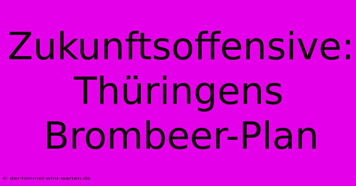 Zukunftsoffensive: Thüringens Brombeer-Plan