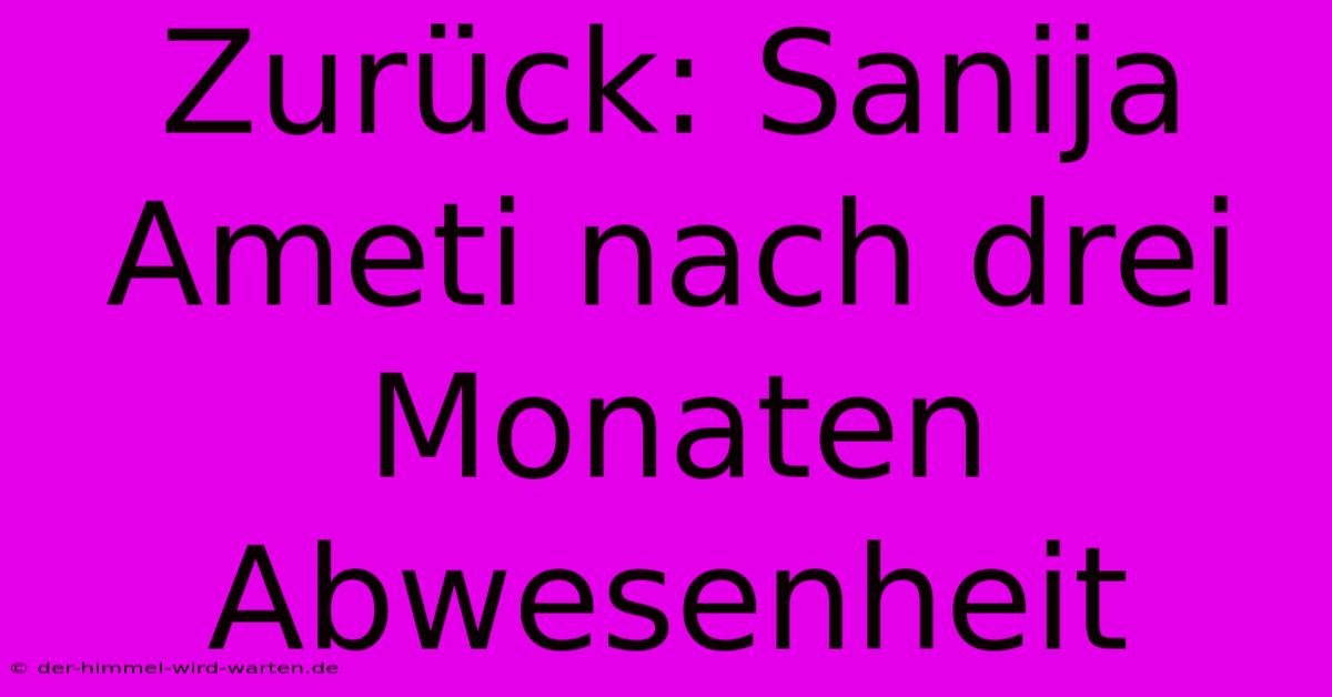 Zurück: Sanija Ameti Nach Drei Monaten Abwesenheit