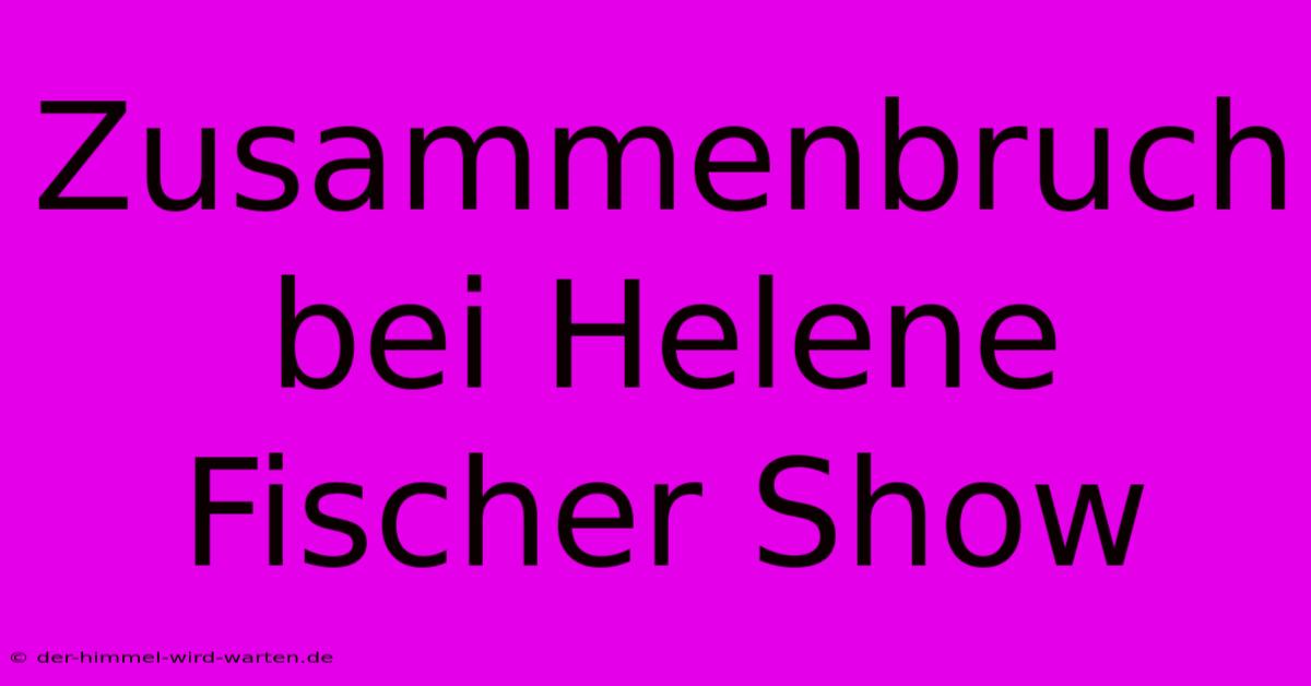 Zusammenbruch Bei Helene Fischer Show