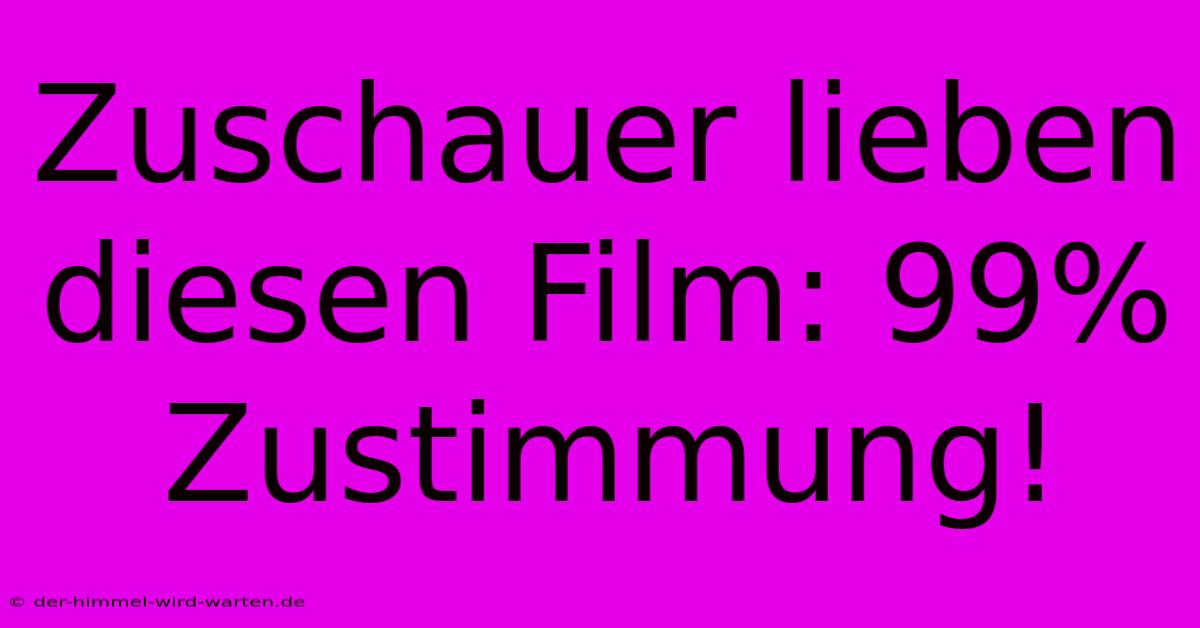 Zuschauer Lieben Diesen Film: 99% Zustimmung!