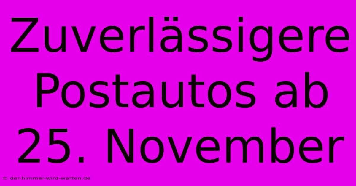 Zuverlässigere Postautos Ab 25. November