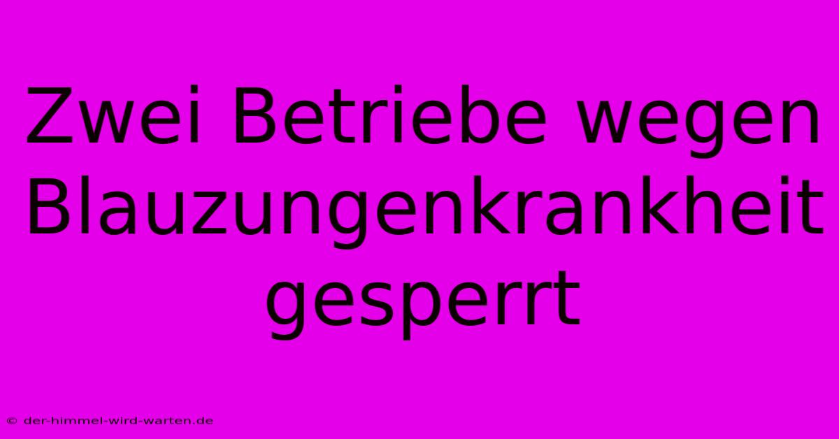 Zwei Betriebe Wegen Blauzungenkrankheit Gesperrt