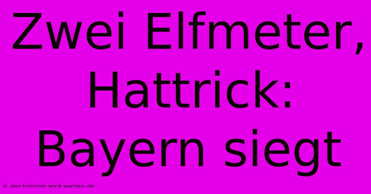 Zwei Elfmeter, Hattrick: Bayern Siegt