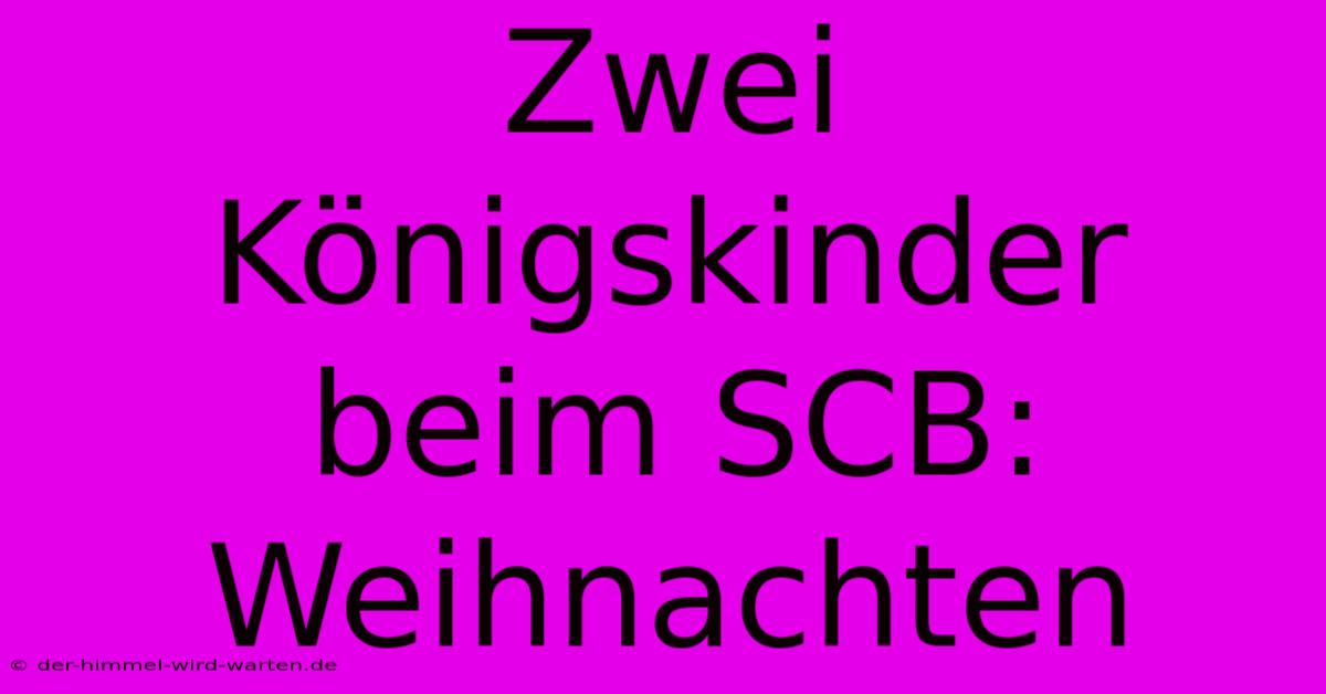 Zwei Königskinder Beim SCB: Weihnachten