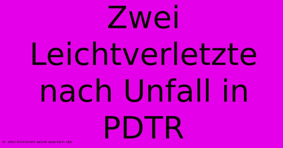 Zwei Leichtverletzte Nach Unfall In PDTR