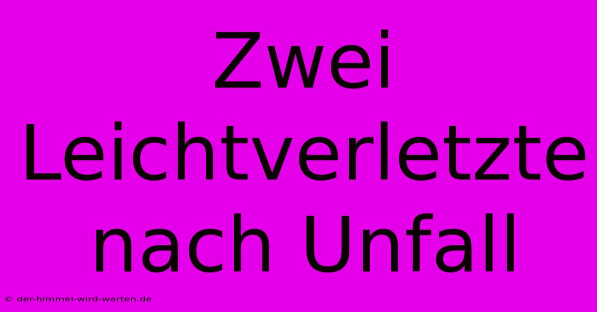 Zwei Leichtverletzte Nach Unfall