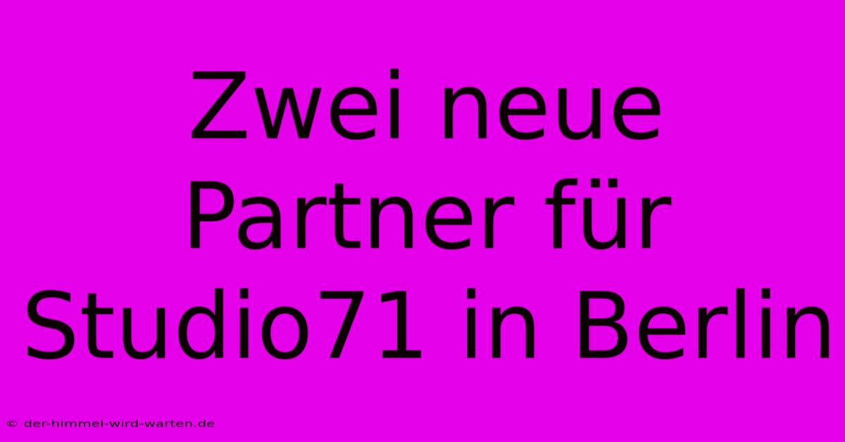 Zwei Neue Partner Für Studio71 In Berlin