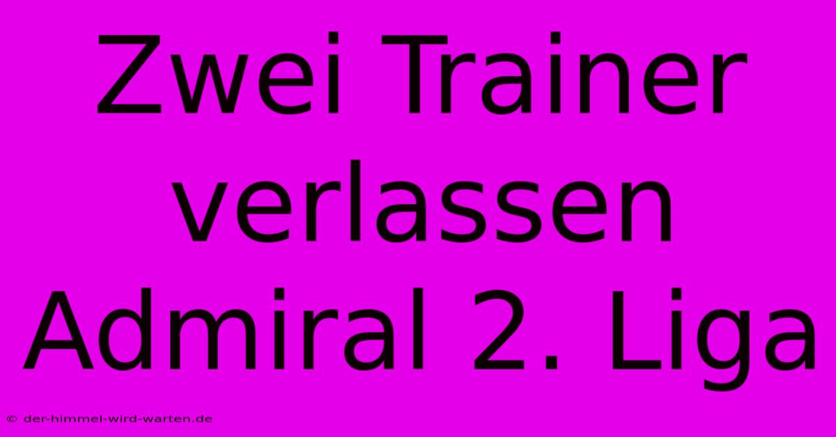 Zwei Trainer Verlassen Admiral 2. Liga