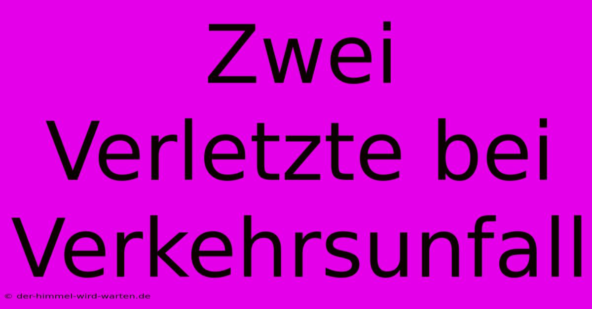 Zwei Verletzte Bei Verkehrsunfall