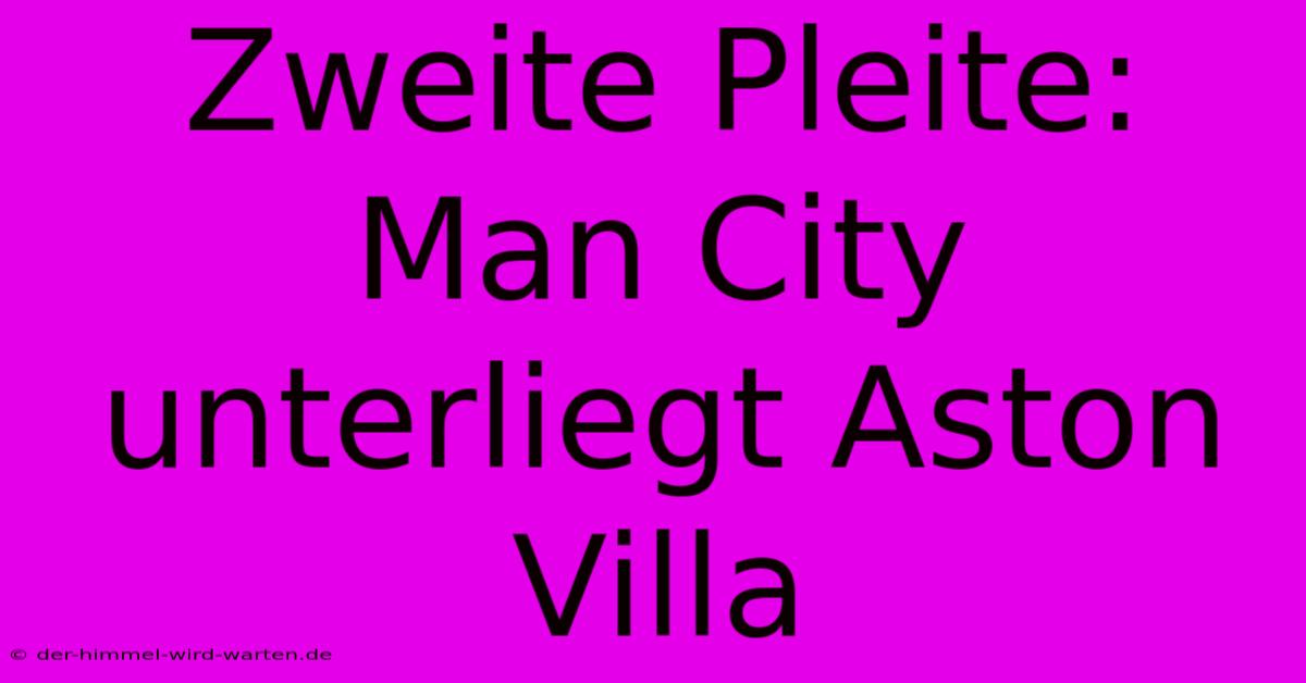 Zweite Pleite: Man City Unterliegt Aston Villa