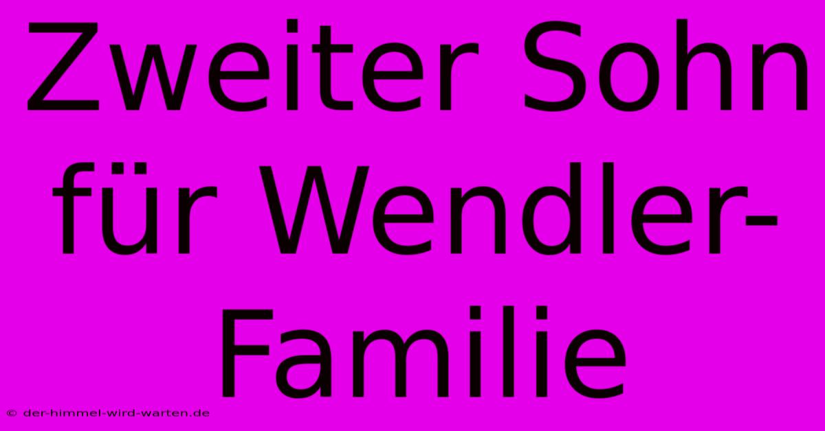 Zweiter Sohn Für Wendler-Familie