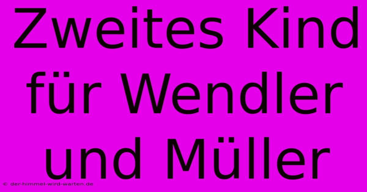 Zweites Kind Für Wendler Und Müller