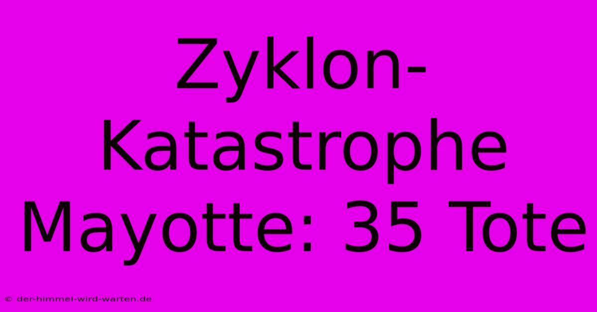 Zyklon-Katastrophe Mayotte: 35 Tote